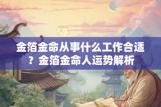 金箔金命从事什么工作合适？金箔金命人运势解析
