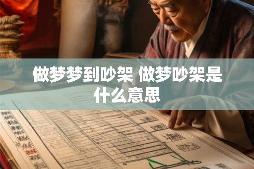 做梦梦到吵架 做梦吵架是什么意思 做梦梦到吵架 做梦吵架是什么意思