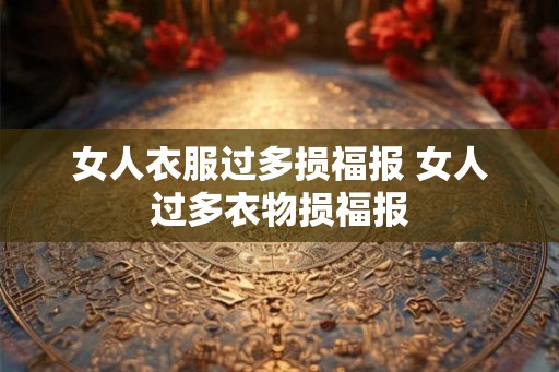 女人衣服过多损福报 女人过多衣物损福报