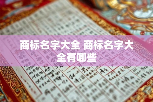 商标名字大全 商标名字大全有哪些