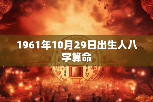 1961年10月29日出生人八字算命