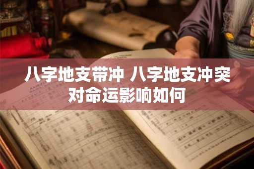 八字地支带冲 八字地支冲突对命运影响如何