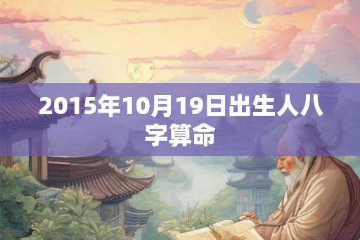 2015年10月19日出生人八字算命