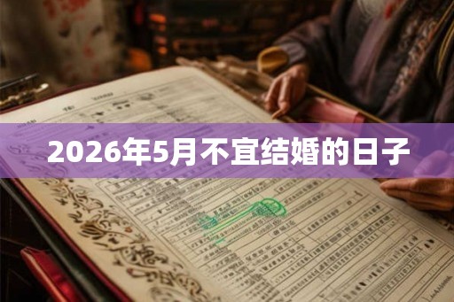 2026年5月不宜结婚的日子 2026年5月不宜结婚的日子