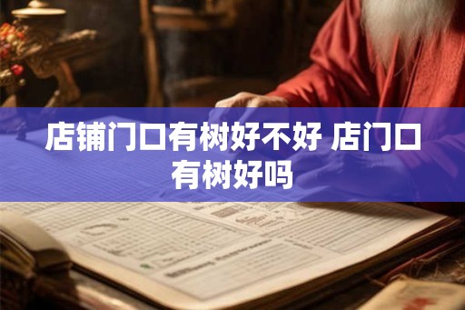 店铺门口有树好不好 店门口有树好吗