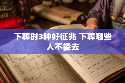 下葬时3种好征兆 下葬哪些人不能去