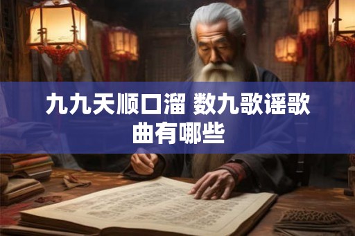 九九天顺口溜 数九歌谣歌曲有哪些