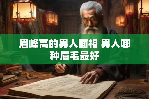 眉峰高的男人面相 男人哪种眉毛最好