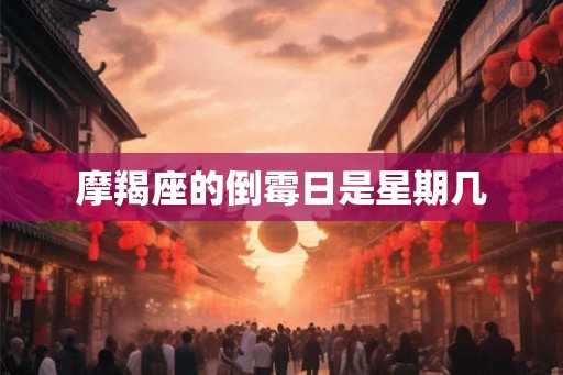摩羯座的倒霉日是星期几