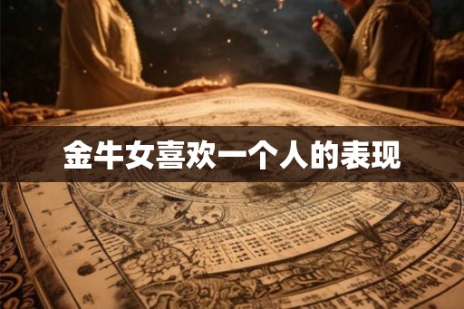 金牛女喜欢一个人的表现