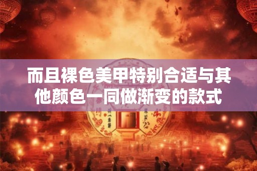 而且裸色美甲特别合适与其他颜色一同做渐变的款式