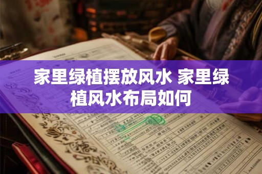 家里绿植摆放风水 家里绿植风水布局如何