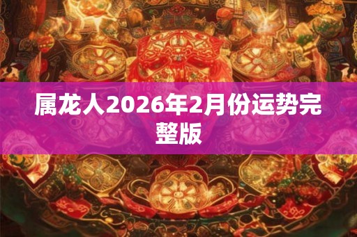 属龙人2026年2月份运势完整版