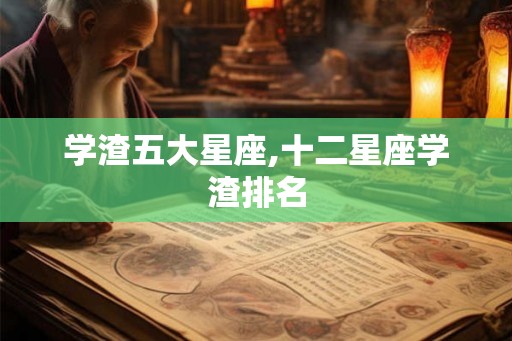 学渣五大星座,十二星座学渣排名