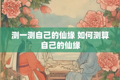 测一测自己的仙缘 如何测算自己的仙缘
