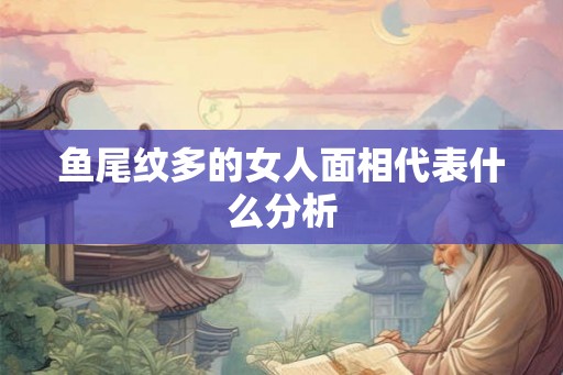 鱼尾纹多的女人面相代表什么分析