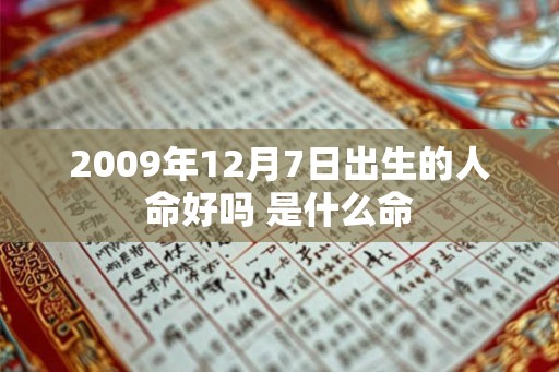 2009年12月7日出生的人命好吗 是什么命 2009年12月7日出生的人命好吗 是什么命
