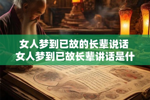 女人梦到已故的长辈说话 女人梦到已故长辈讲话是什么意思 女人梦到已故的长辈说话 女人梦到已故长辈讲话是什么意思
