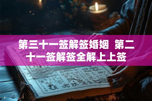 第三十一签解签婚姻 第二十一签解签全解上上签 第三十一签解签婚姻 第二十一签解签全解上上签