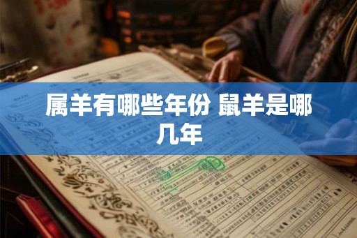 属羊有哪些年份 鼠羊是哪几年 属羊有哪些年份 鼠羊是哪几年
