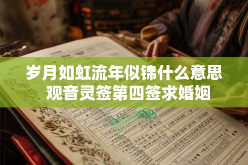 岁月如虹流年似锦什么意思 观音灵签第四签求婚姻 岁月如虹流年似锦什么意思 观音灵签第四签求婚姻