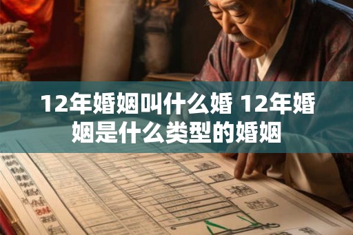 12年婚姻叫什么婚 12年婚姻是什么类型的婚姻