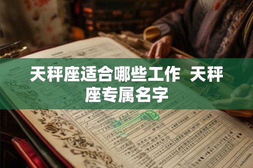 天秤座适合哪些工作  天秤座专属名字