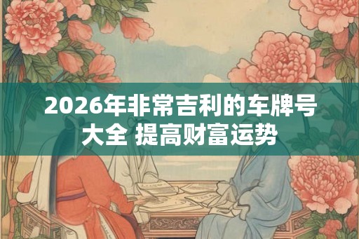 2026年非常吉利的车牌号大全 提高财富运势