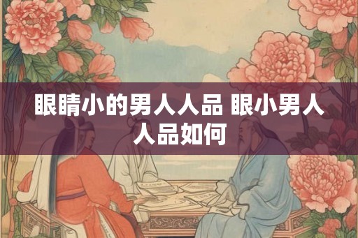 眼睛小的男人人品 眼小男人人品如何
