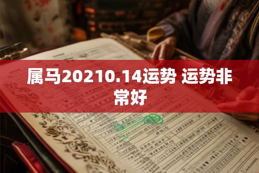 属马20210.14运势 运势非常好