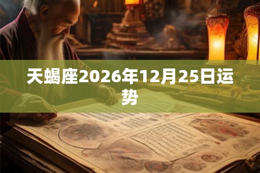 天蝎座2026年12月25日运势