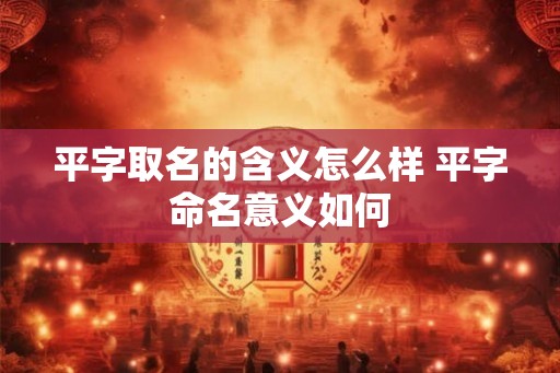 平字取名的含义怎么样 平字命名意义如何