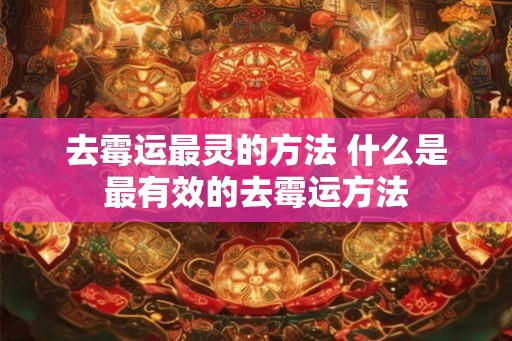去霉运最灵的方法 什么是最有效的去霉运方法