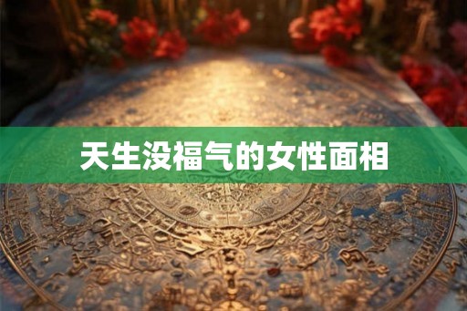 天生没福气的女性面相
