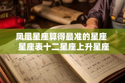 凤凰星座算得最准的星座  星座表十二星座上升星座