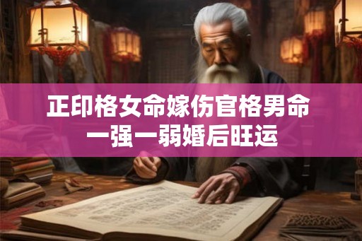 正印格女命嫁伤官格男命 一强一弱婚后旺运