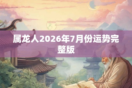属龙人2026年7月份运势完整版