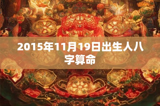 2015年11月19日出生人八字算命