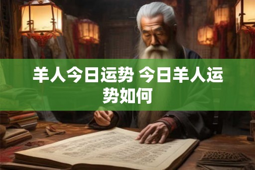 羊人今日运势 今日羊人运势如何