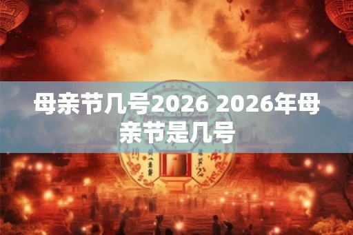 母亲节几号2026 2026年母亲节是几号
