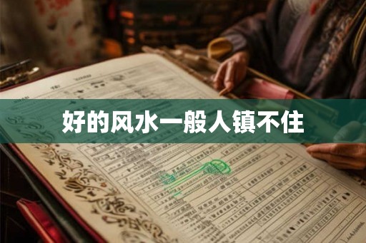 好的风水一般人镇不住 好的风水一般人镇不住