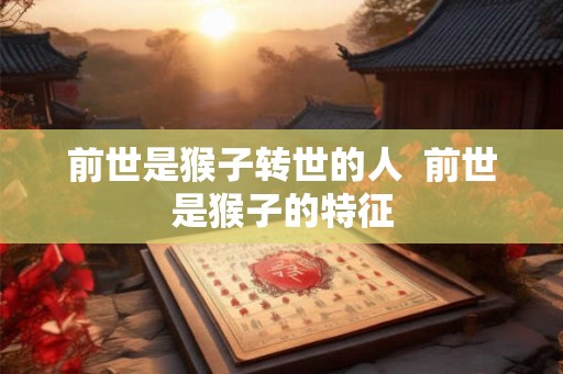 前世是猴子转世的人  前世是猴子的特征