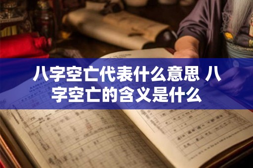 八字空亡代表什么意思 八字空亡的含义是什么 八字空亡代表什么意思 八字空亡的含义是什么