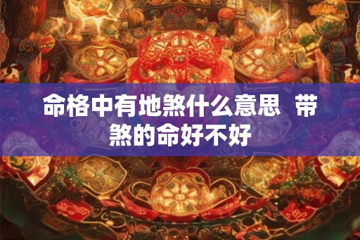 命格中有地煞什么意思 带煞的命好不好 命格中有地煞什么意思 带煞的命好不好