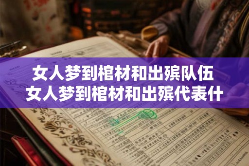 女人梦到棺材和出殡队伍 女人梦到棺材和出殡代表什么意义