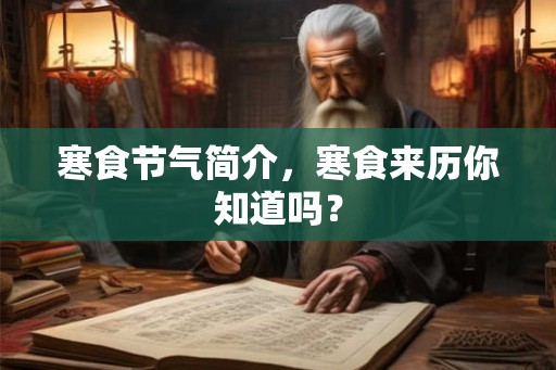寒食节气简介,寒食来历你知道吗? 寒食节气简介,寒食来历你知道吗?