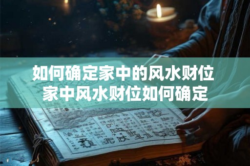 如何确定家中的风水财位 家中风水财位如何确定