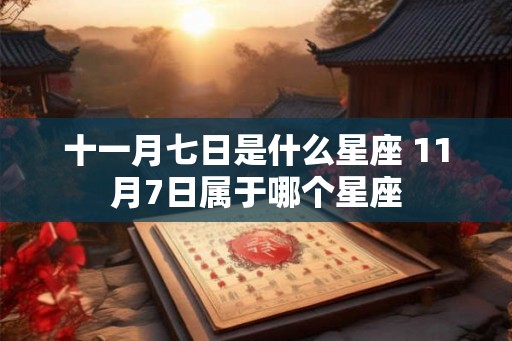 十一月七日是什么星座 11月7日属于哪个星座