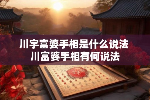 川字富婆手相是什么说法 川富婆手相有何说法