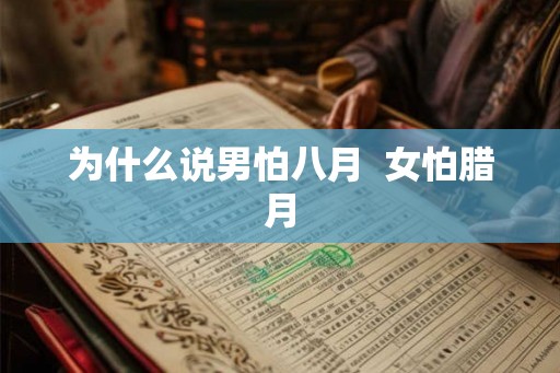 为什么说男怕八月 女怕腊月 为什么说男怕八月 女怕腊月